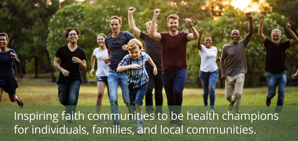 Inspiring faith communities to be health champions for individuals, families, and local communities.